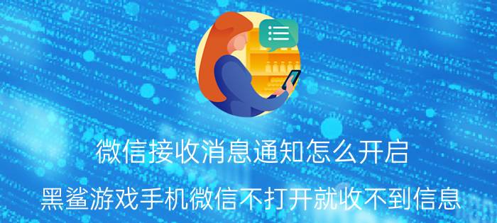 微信接收消息通知怎么开启 黑鲨游戏手机微信不打开就收不到信息？